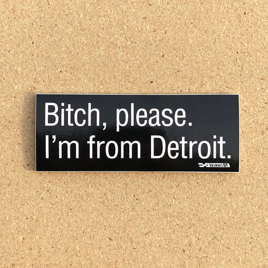 Bitch Please. I'm From Detroit - Sticker